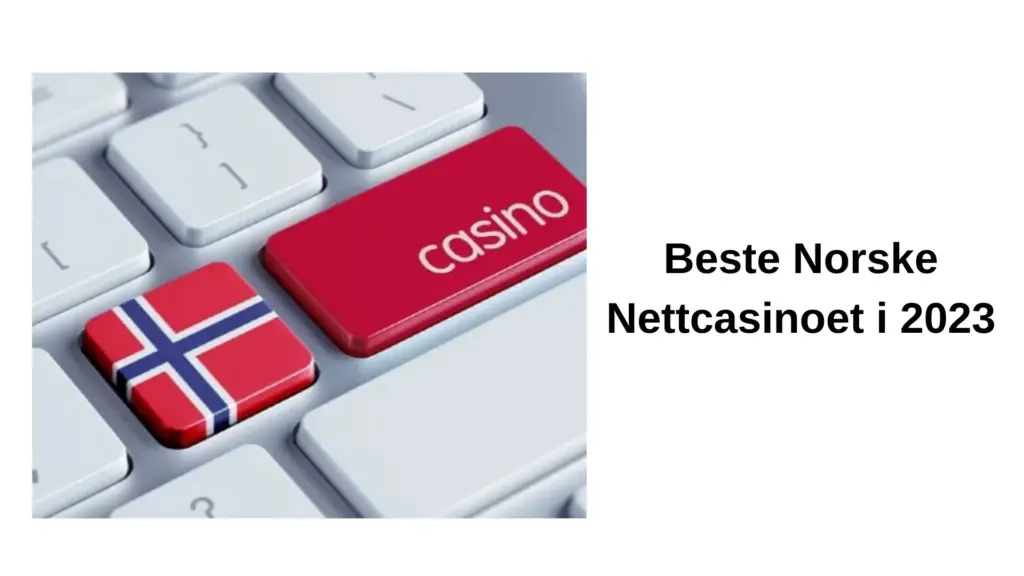 En guide til å finne det beste norske Nettcasinoet i 2023